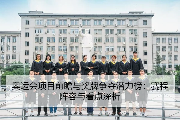 奥运会项目前瞻与奖牌争夺潜力榜：赛程阵容与看点深析